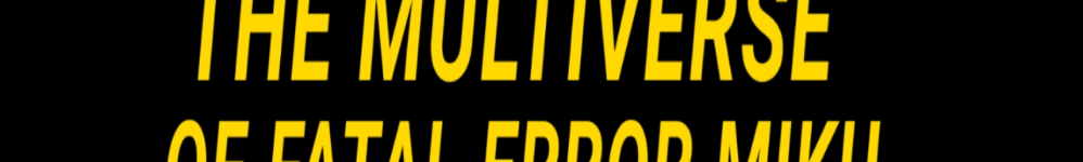 The Multiverse of Fatal Error Miku