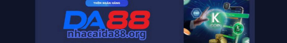 Hướng Dẫn Quy Trình Nạp Tiền Và Rút Tiền Da88 Cho Newbie