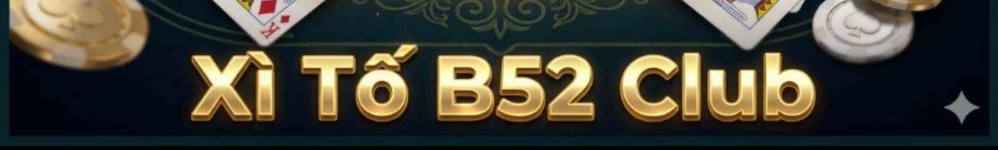 Xì Tố B52 Club - Đấu Trường Poker Đấu Trí Đẳng Cấp 2026