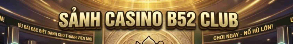 Live Casino B52 Club - Sòng Bạc Trực Tuyến livestream 4K Đẳng Cấp 2026