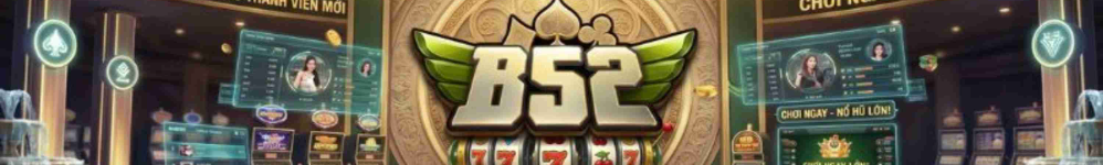 Live Casino B52 Club - Sòng Bài Trực Tuyến Livestream Đẳng Cấp 2026