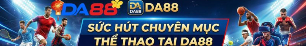 Thể Thao DA88 2026 - Khám Phá 5 Sảnh Giải Trí Đỉnh Cao