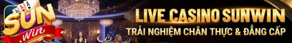 Live Casino Sunwin 2026 - Sảnh Sòng Bài Trực Tuyến Đẳng Cấp
