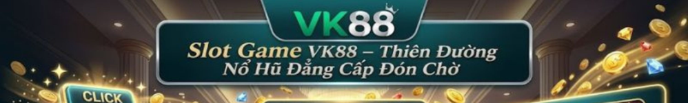 Slot Game VK88 2026 - Nổ Hũ Jackpot Hàng Tỷ Đồng
