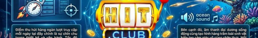Bắn Cá Hitclub 2026 - Sảnh Săn Cá Đổi Thưởng Đồ Họa 3D