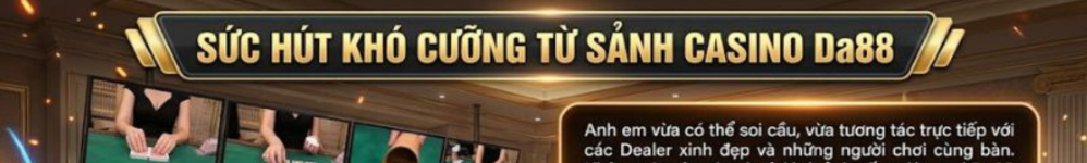 Live Casino DA88 2026 - Sảnh Giải Trí Trực Tuyến Dealer Thật