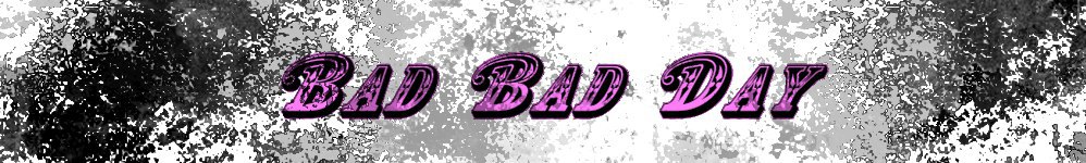Bad bad day